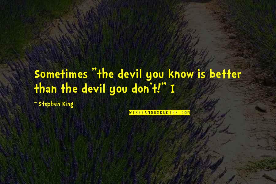 Devil You Know Quotes By Stephen King: Sometimes "the devil you know is better than