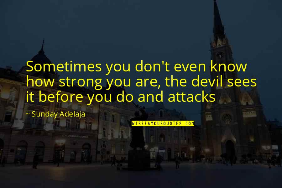 Devil You Know Quotes By Sunday Adelaja: Sometimes you don't even know how strong you