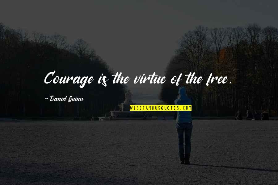 Devilcraft Kanda Quotes By Daniel Quinn: Courage is the virtue of the free.