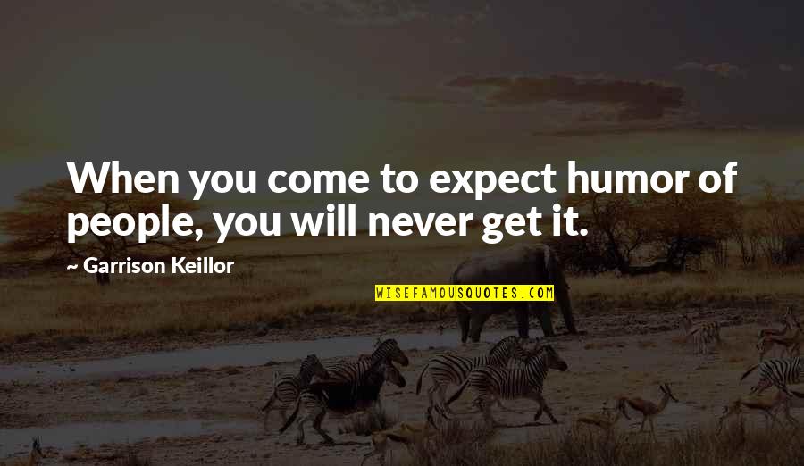 Devilish Attitude Quotes By Garrison Keillor: When you come to expect humor of people,