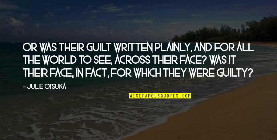 Devilish Business Quotes By Julie Otsuka: Or was their guilt written plainly, and for Devilish Business Quotes By Julie Otsuka: Or was their guilt written plainly, and for