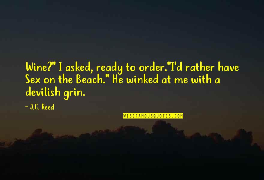 Devilish Grin Quotes By J.C. Reed: Wine?" I asked, ready to order."I'd rather have