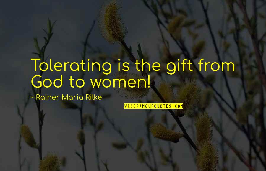 Devilish Grin Quotes By Rainer Maria Rilke: Tolerating is the gift from God to women!