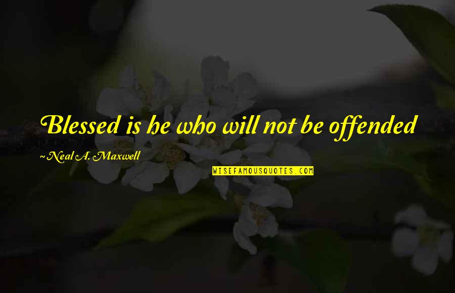 Devilish Smile Quotes By Neal A. Maxwell: Blessed is he who will not be offended