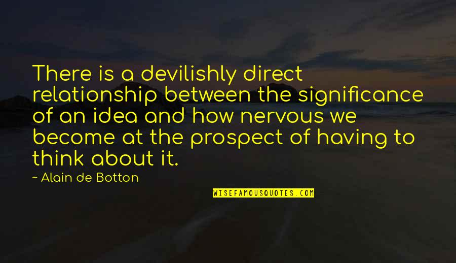 Devilishly Quotes By Alain De Botton: There is a devilishly direct relationship between the