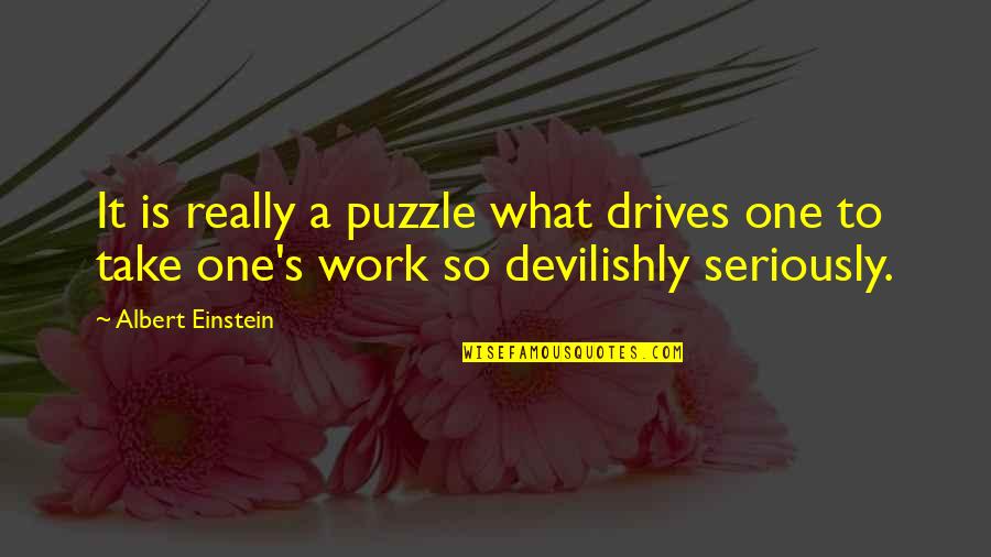 Devilishly Quotes By Albert Einstein: It is really a puzzle what drives one