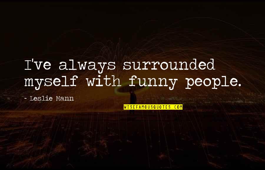 Devilla Restaurants Quotes By Leslie Mann: I've always surrounded myself with funny people.