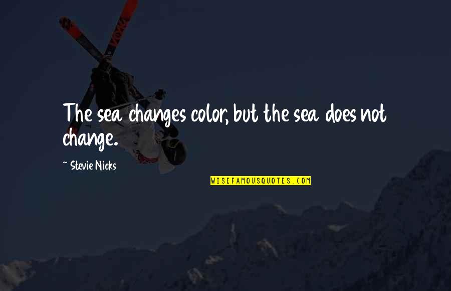 Devilled Quotes By Stevie Nicks: The sea changes color, but the sea does