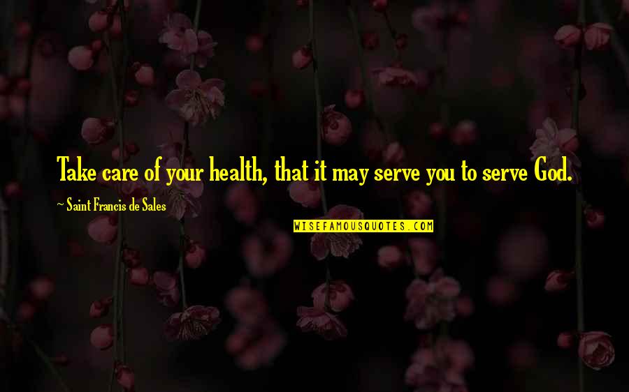 Devilling Define Quotes By Saint Francis De Sales: Take care of your health, that it may