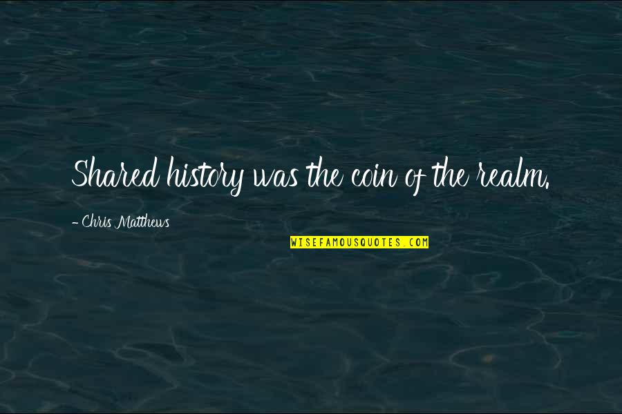 Devilman Lady Quotes By Chris Matthews: Shared history was the coin of the realm. Devilman Lady Quotes By Chris Matthews: Shared history was the coin of the realm.
