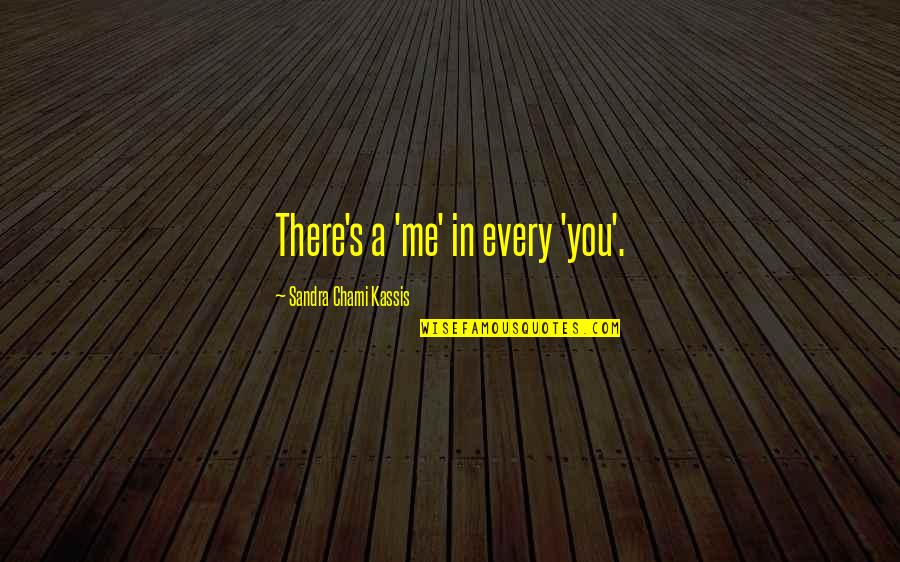 Devilment Quotes By Sandra Chami Kassis: There's a 'me' in every 'you'.