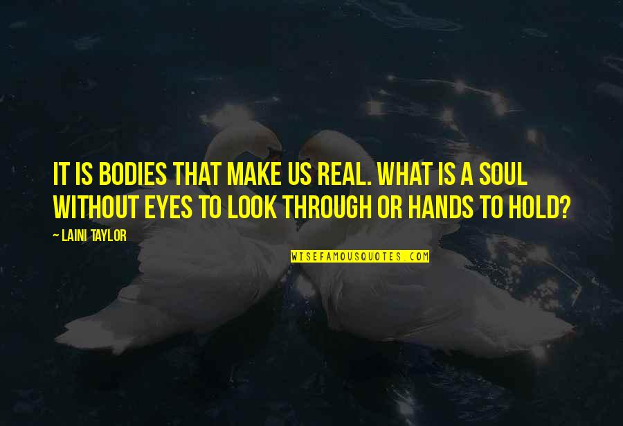 Devilry Quotes By Laini Taylor: It is bodies that make us real. What