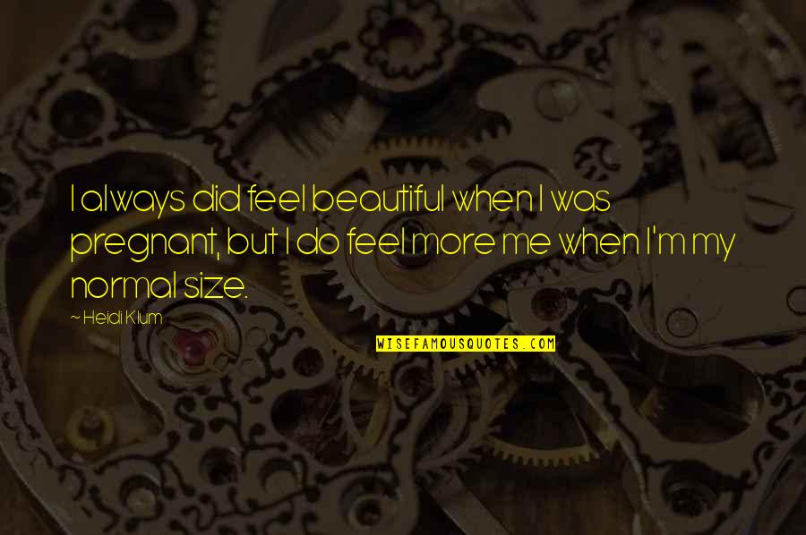 Devils Advocate Al Pacino Quotes By Heidi Klum: I always did feel beautiful when I was Devils Advocate Al Pacino Quotes By Heidi Klum: I always did feel beautiful when I was