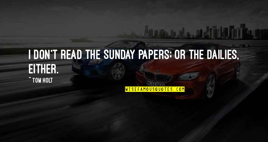 Devils Advocate Famous Quotes By Tom Holt: I don't read the Sunday papers; or the