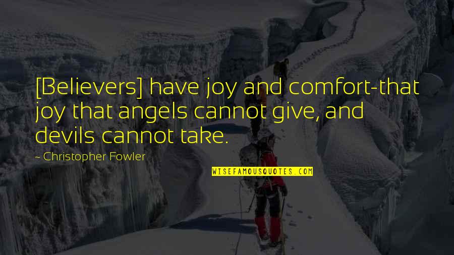 Devils Angel Quotes By Christopher Fowler: [Believers] have joy and comfort-that joy that angels
