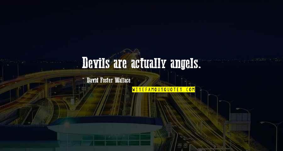 Devils Angels Quotes By David Foster Wallace: Devils are actually angels. Devils Angels Quotes By David Foster Wallace: Devils are actually angels.
