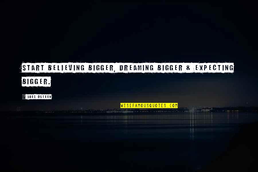 Devil's Carnival Quotes By Joel Osteen: Start believing bigger, dreaming bigger & expecting bigger.