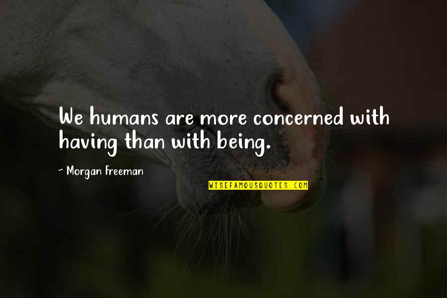 Devil's Game Joanna Wylde Quotes By Morgan Freeman: We humans are more concerned with having than