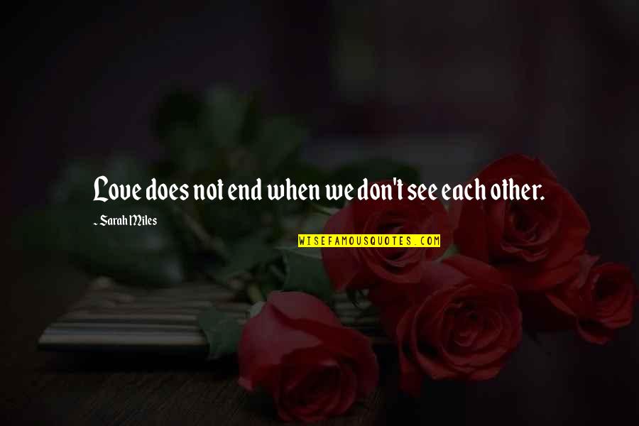 Devils In Disguise Quotes By Sarah Miles: Love does not end when we don't see