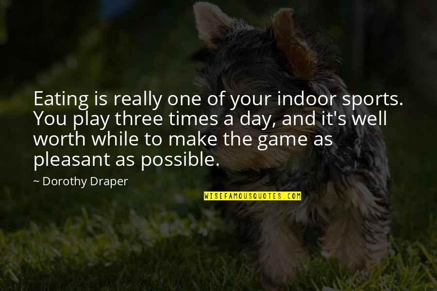 Devils Kiss Quotes By Dorothy Draper: Eating is really one of your indoor sports.