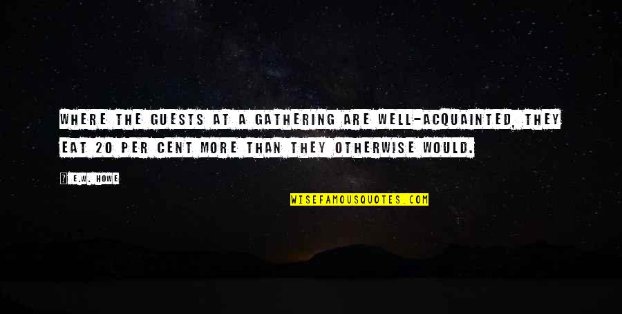 Devils Kiss Quotes By E.W. Howe: Where the guests at a gathering are well-acquainted, Devils Kiss Quotes By E.W. Howe: Where the guests at a gathering are well-acquainted,