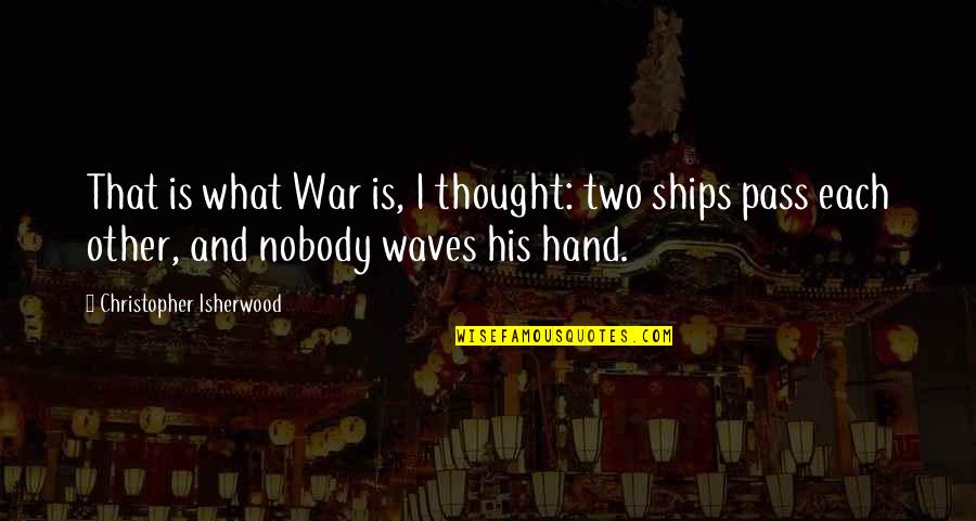 Devil's Knot Quotes By Christopher Isherwood: That is what War is, I thought: two