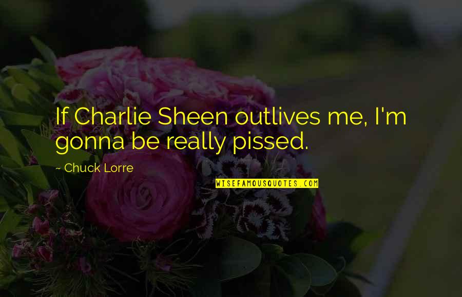 Devils Rejects Quotes By Chuck Lorre: If Charlie Sheen outlives me, I'm gonna be