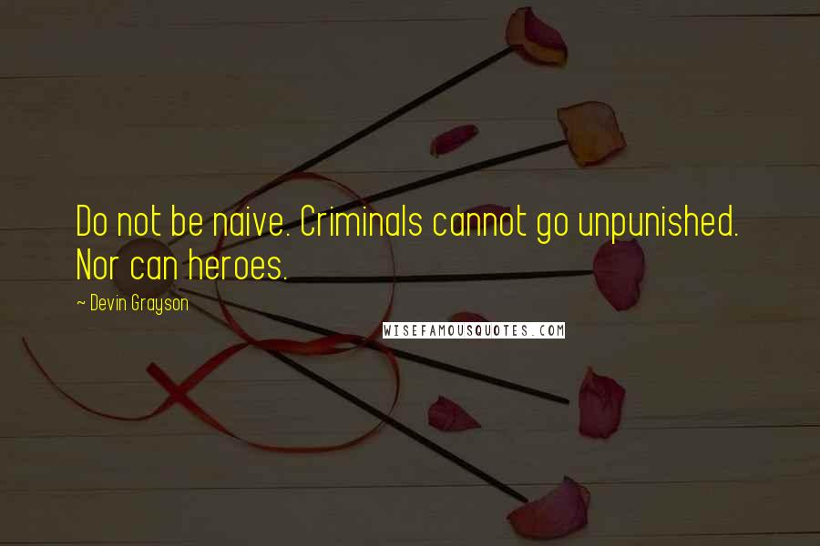 Devin Grayson quotes: Do not be naive. Criminals cannot go unpunished. Nor can heroes.