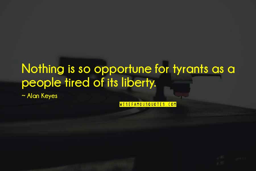 Devin Sola Quotes By Alan Keyes: Nothing is so opportune for tyrants as a