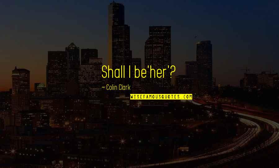 Devin The Dude Quotes By Colin Clark: Shall I be'her'?