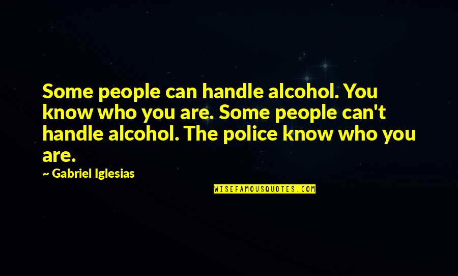 Devina Anand Quotes By Gabriel Iglesias: Some people can handle alcohol. You know who