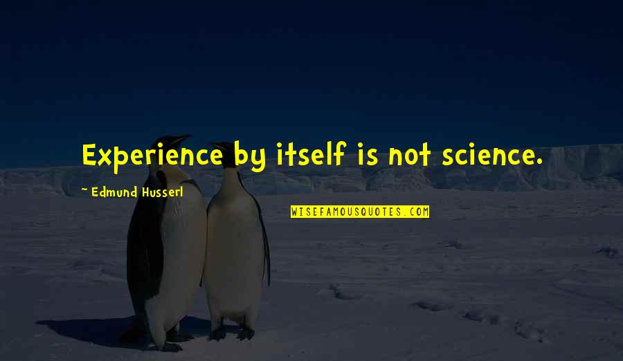 Devincenti Quotes By Edmund Husserl: Experience by itself is not science.