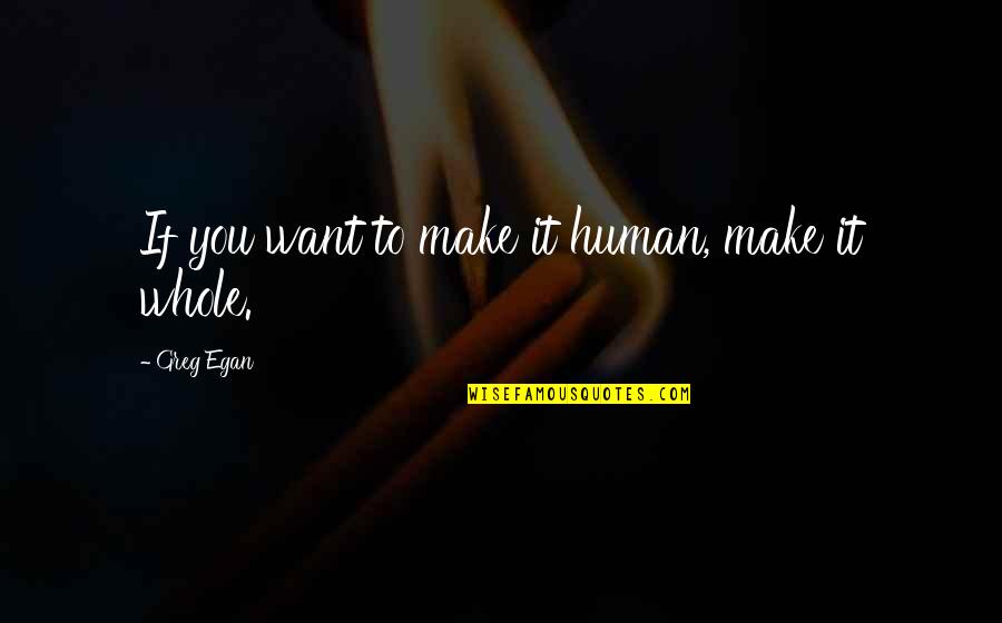 Devincentis Restaurant Quotes By Greg Egan: If you want to make it human, make