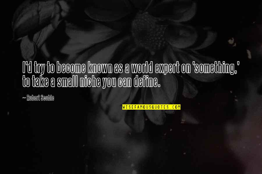 Devincenzi Surname Quotes By Robert Scoble: I'd try to become known as a world Devincenzi Surname Quotes By Robert Scoble: I'd try to become known as a world