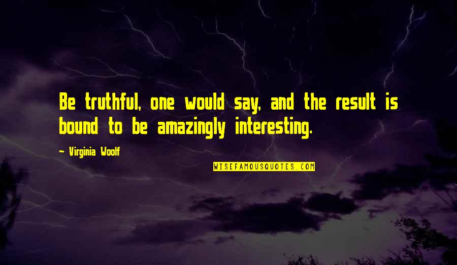 Devinder Mahajan Quotes By Virginia Woolf: Be truthful, one would say, and the result