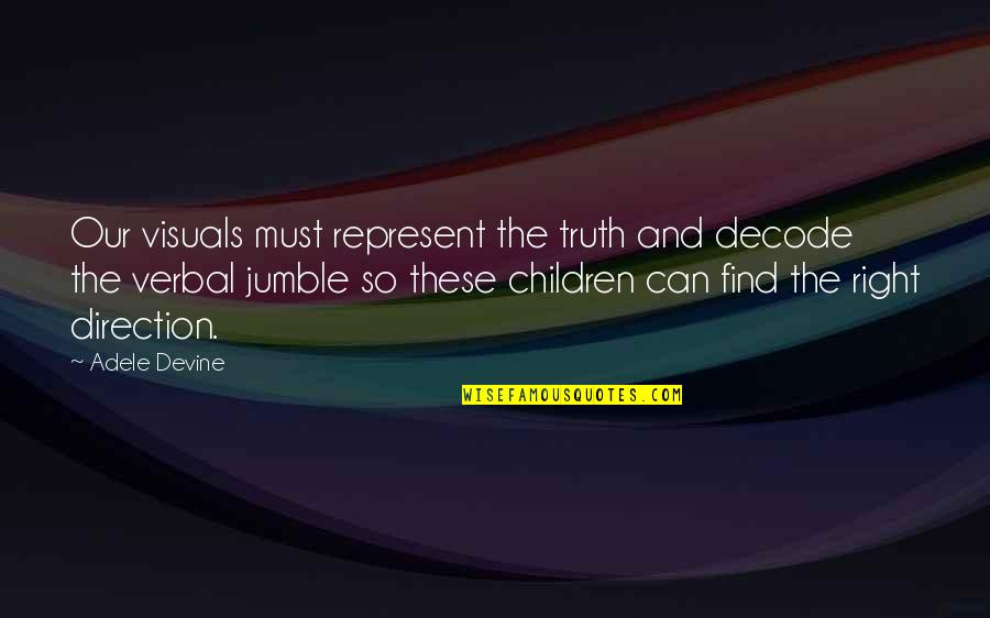 Devine's Quotes By Adele Devine: Our visuals must represent the truth and decode