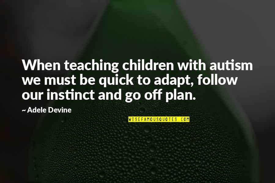 Devine's Quotes By Adele Devine: When teaching children with autism we must be