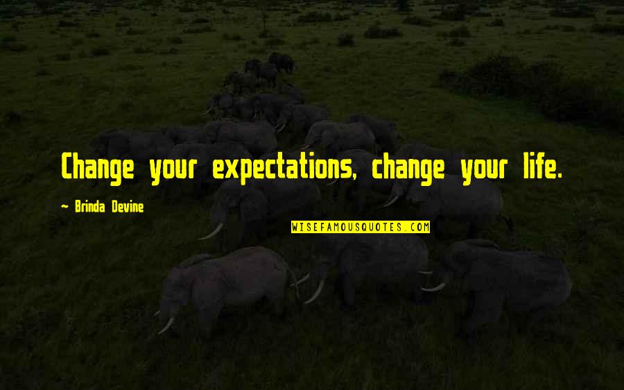 Devine's Quotes By Brinda Devine: Change your expectations, change your life.