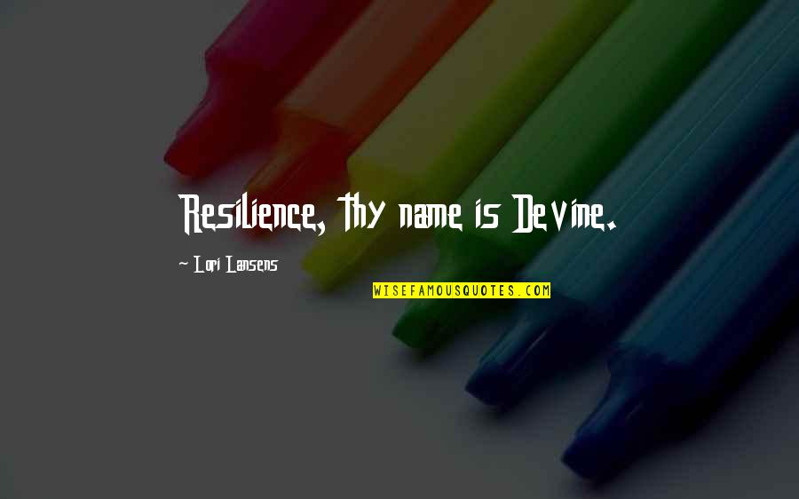 Devine's Quotes By Lori Lansens: Resilience, thy name is Devine.