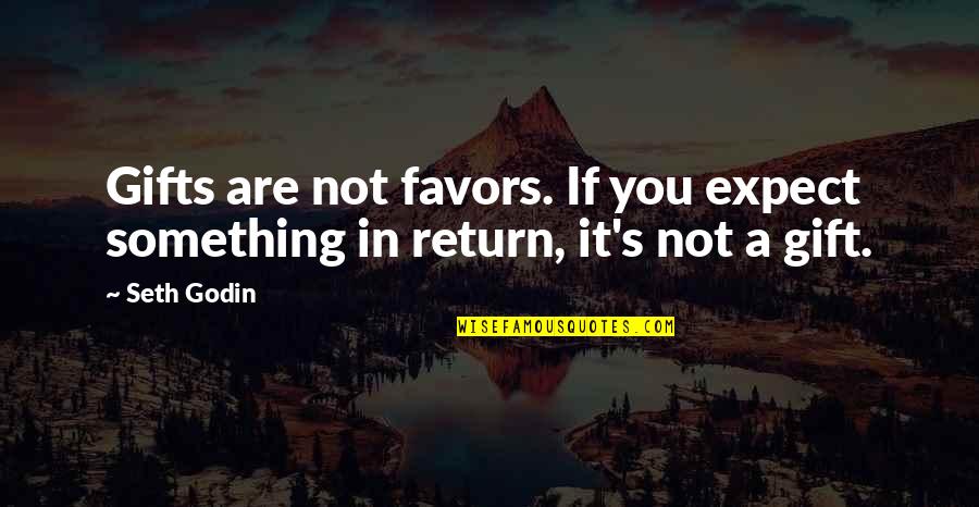 Devinney Scholarship Quotes By Seth Godin: Gifts are not favors. If you expect something