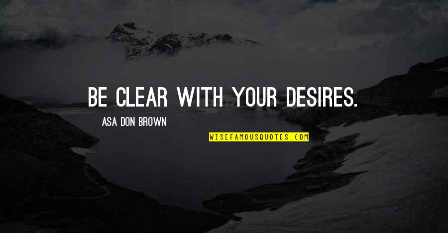 Devinsky Hotel Quotes By Asa Don Brown: Be clear with your desires.