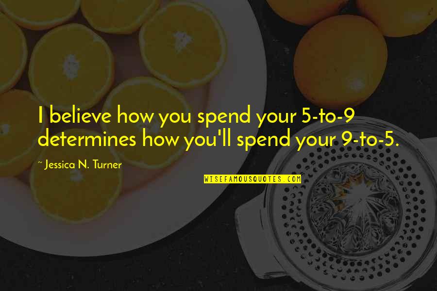 Devinsky Nyu Quotes By Jessica N. Turner: I believe how you spend your 5-to-9 determines