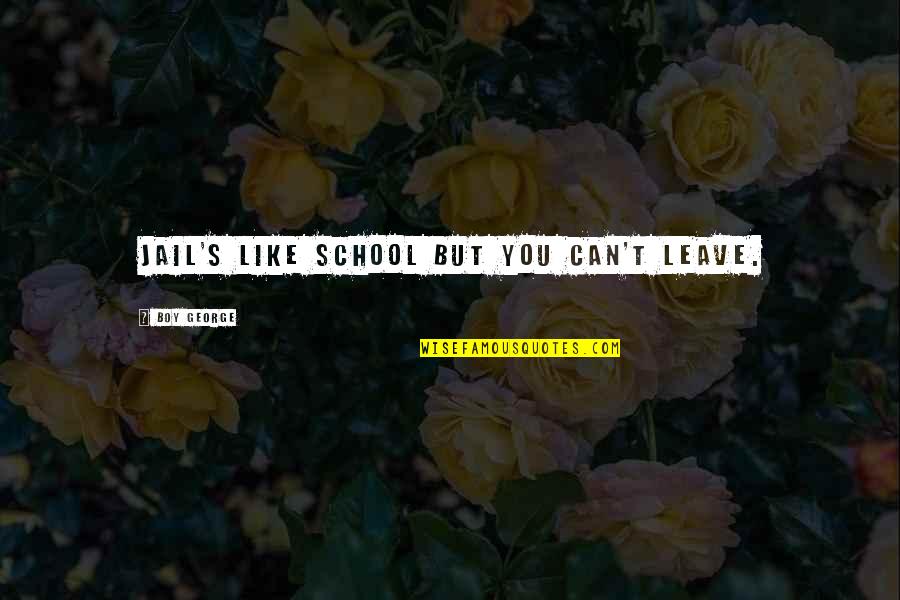 Devinsky Orrin Quotes By Boy George: Jail's like school but you can't leave. Devinsky Orrin Quotes By Boy George: Jail's like school but you can't leave.