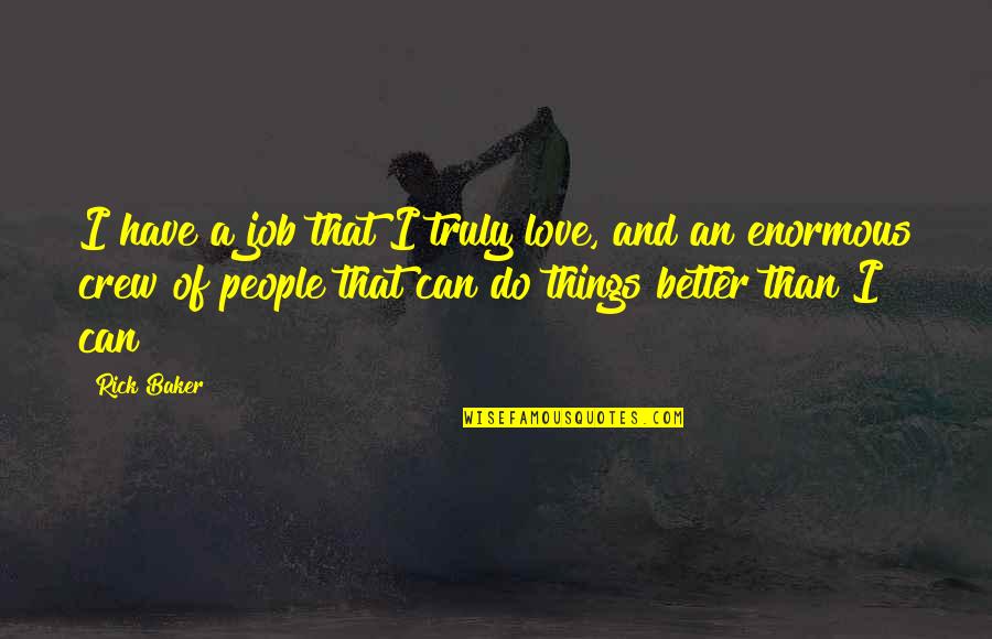 Devinsky Orrin Quotes By Rick Baker: I have a job that I truly love, Devinsky Orrin Quotes By Rick Baker: I have a job that I truly love,