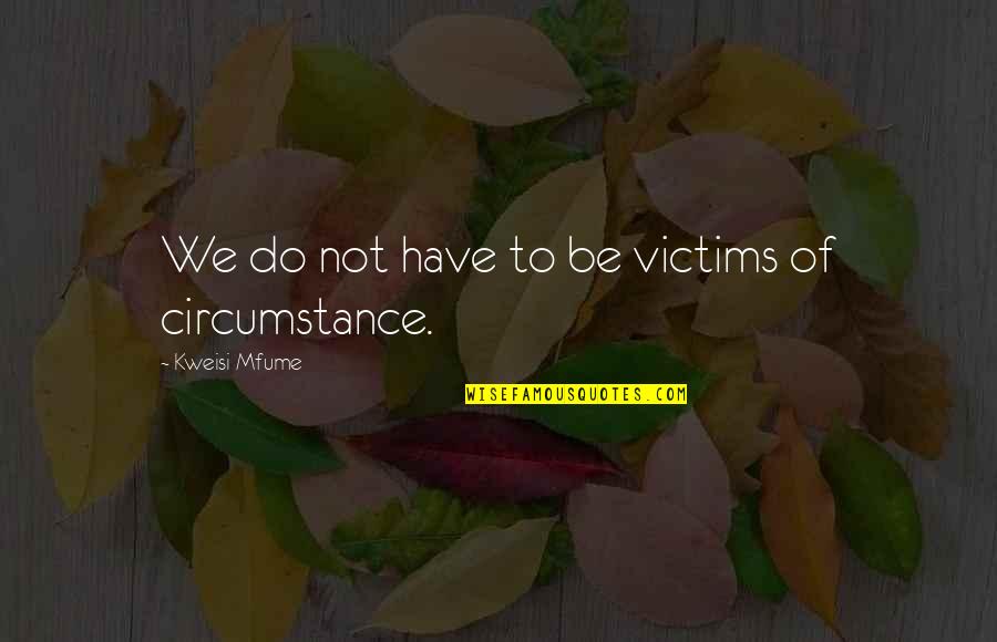 Devious Maids Funny Quotes By Kweisi Mfume: We do not have to be victims of Devious Maids Funny Quotes By Kweisi Mfume: We do not have to be victims of