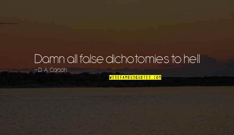 Devious Minds Quotes By D. A. Carson: Damn all false dichotomies to hell Devious Minds Quotes By D. A. Carson: Damn all false dichotomies to hell
