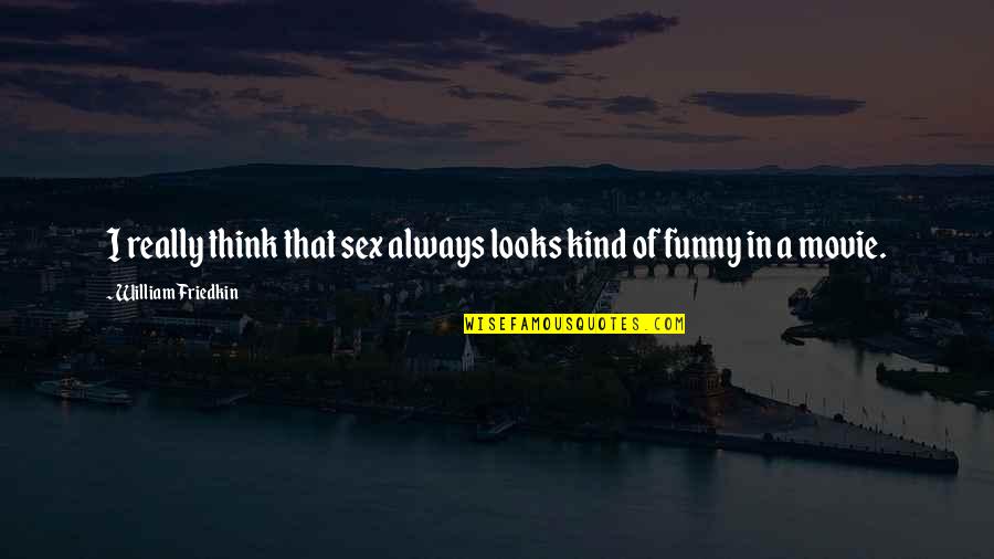 Devious Quotes And Quotes By William Friedkin: I really think that sex always looks kind Devious Quotes And Quotes By William Friedkin: I really think that sex always looks kind