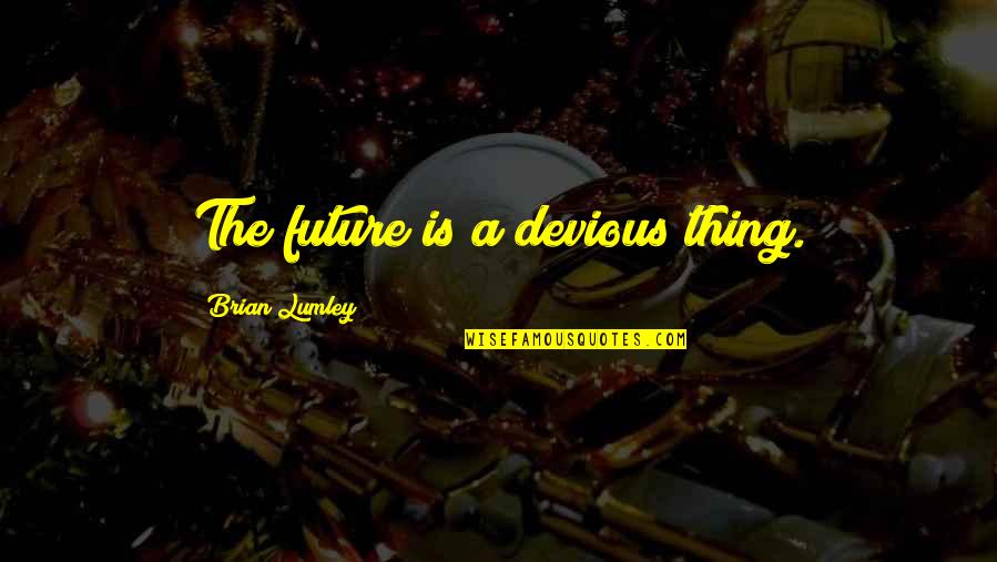 Devious Quotes By Brian Lumley: The future is a devious thing.