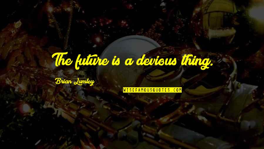 Devious Quotes By Brian Lumley: The future is a devious thing. Devious Quotes By Brian Lumley: The future is a devious thing.