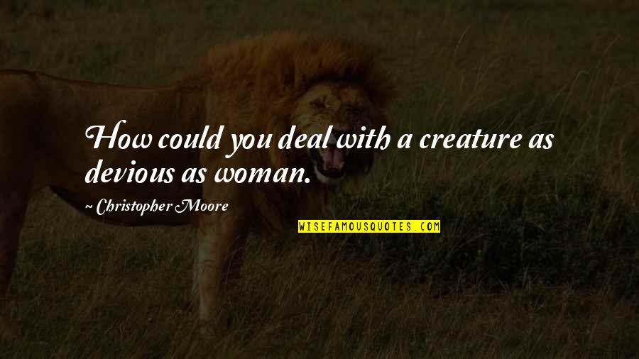 Devious Quotes By Christopher Moore: How could you deal with a creature as Devious Quotes By Christopher Moore: How could you deal with a creature as